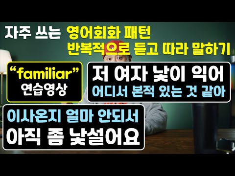 낯익다, 낯설다 [ 영어 회화 패턴 ] → 반복 듣고 따라 말하기 [ familiar 연습영상 ]