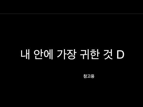 내 안에 가장 귀한 것 D