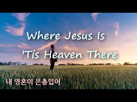 내 영혼이 은총 입어 (영어가사+한글직역/번역) Where Jesus Is 'Tis Heaven 찬송가438장 Since Christ My Soul From Sin Set Free