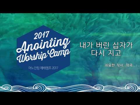 [어노인팅 예배캠프 2017] 09 내가 버린 십자가 다시 지고  (Official Lyrics)