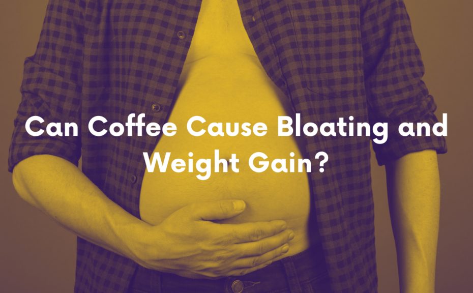 Can Coffee Cause Bloating And Weight Gain? Here'S Why 2023