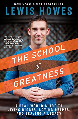 Amazon.Com: The School Of Greatness: A Real-World Guide To Living Bigger,  Loving Deeper, And Leaving A Legacy Ebook : Howes, Lewis: Kindle Store