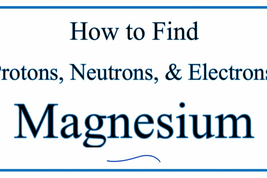 How To Find The Number Of Protons, Electrons, Neutrons For Magnesium (Mg) -  Youtube