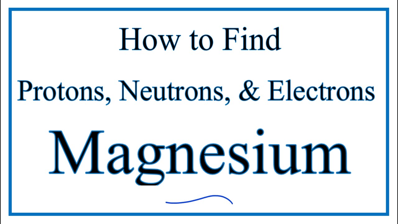 How To Find The Number Of Protons, Electrons, Neutrons For Magnesium (Mg) -  Youtube