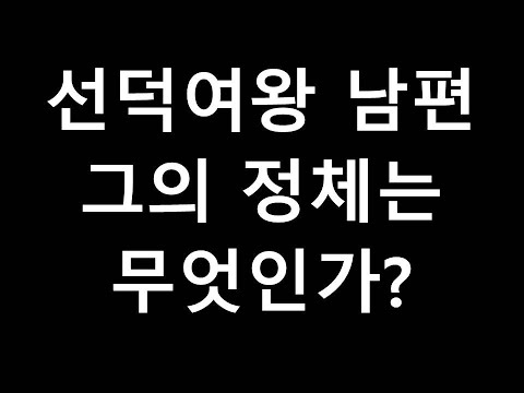 신라 선덕여왕 남편! 그의 정체는 무엇인가?