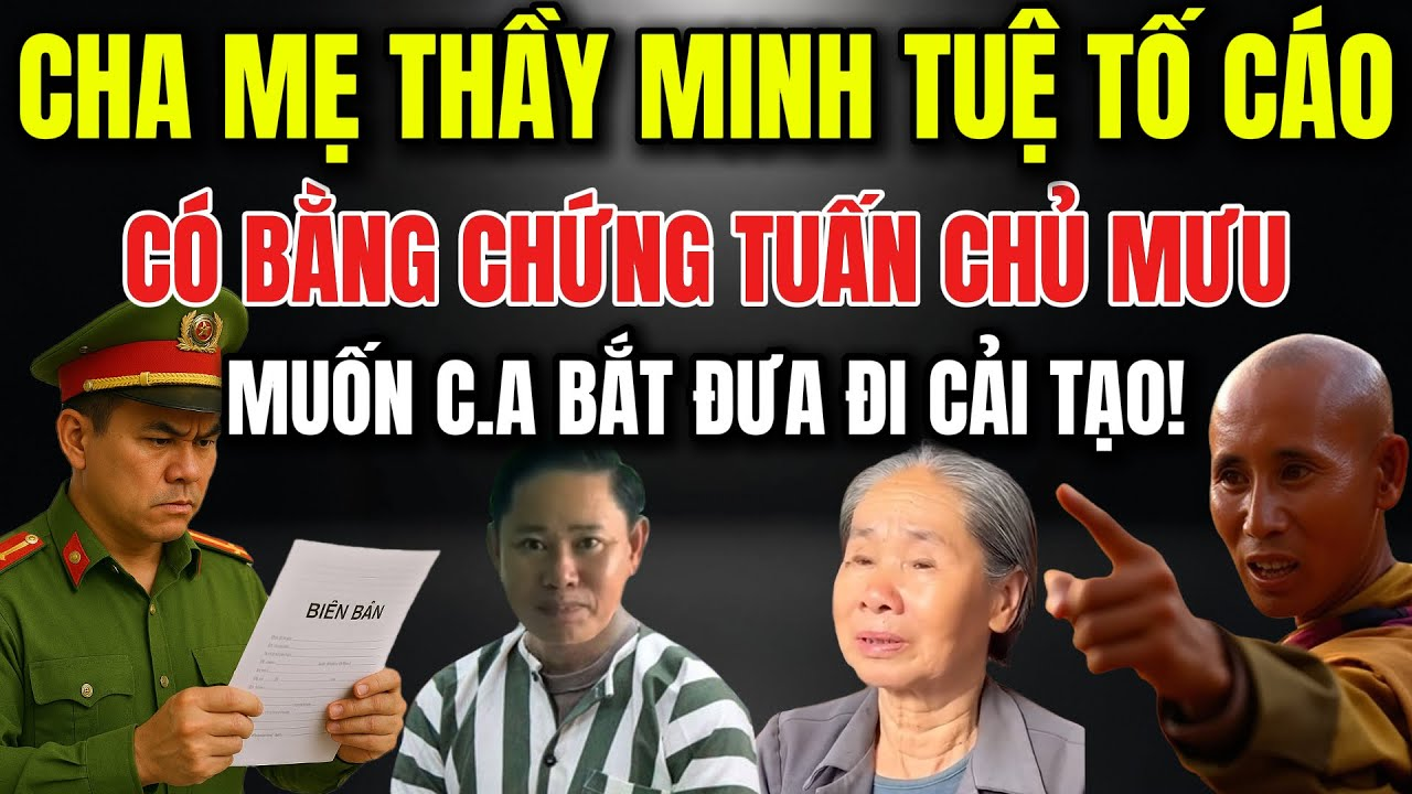 🔥Cha Mẹ Thầy Minh Tuệ Tố Cáo CÓ BẰNG CHỨNG TUẤN A TRAI CHỦ MƯU Muốn C.A Bắt Đưa Đi Cải Tạo