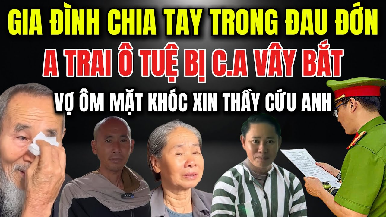 🔥Gia Đình Chia Tay Trong Đau Đớn A TRAI ÔNG TUỆ BỊ C.A VÂY BẮT Vợ Ôm Mặt Khóc Xin Thầy Cứu Anh !