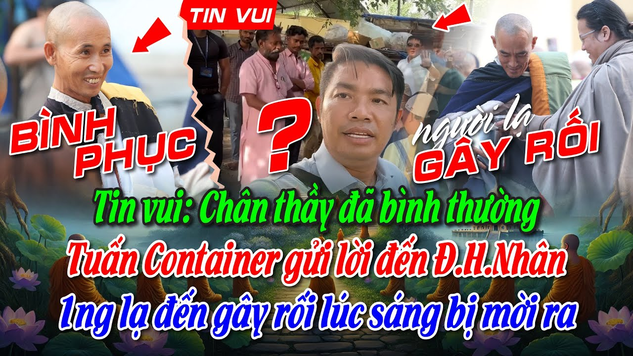 Tin vui Chân thầy đã bthường TuấnContainer gửi lời đến Đ.H.Nhân.Ng lạ đến gây rối lúc sáng bị mời ra