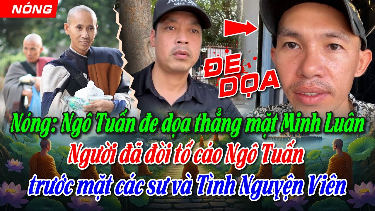 Tin nóng Ngô Tuấn đe dọa thẳng mặt Minh Luân. Người đã đòi tố cáo Ngô Tuấn trước mặt các sư và TNV